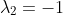 \lambda_{2}=-1