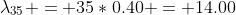 \lambda_{35} = 35*0.40 = 14.00