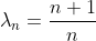 \lambda_{n}=\frac{n+1}{n}