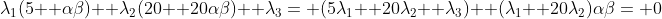 \lambda_1(5+ \alpha\beta)+ \lambda_2(20+ 20\alpha\beta)+ \lambda_3= (5\lambda_1+ 20\lambda_2+ \lambda_3)+ (\lambda_1+ 20\lambda_2)\alpha\beta= 0
