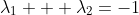 \lambda_1 + \lambda_2=-1