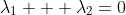 \lambda_1 + \lambda_2=0