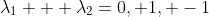 \lambda_1 + \lambda_2=0, 1, -1