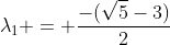 \lambda_1 = \frac{-(\sqrt{5}-3)}{2}