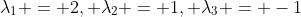 \lambda_1 = 2, \lambda_2 = 1, \lambda_3 = -1