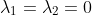 \lambda_1=\lambda_2=0