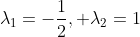 \lambda_1=-\frac{1}{2}, \lambda_2=1