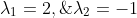 \lambda_1=2,\;\lambda_2=-1