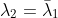 \lambda_2=\bar{\lambda}_1