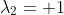 \lambda_2= 1