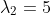 \lambda_2=5