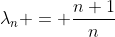 \lambda_n = \frac{n+1}{n}