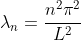\lambda_n=\frac{n^2\pi^2}{L^2}~~~~\left(n\in\mathb  b{Z}^+\right)