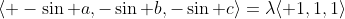 \langle -\sin a,-\sin b,-\sin c\rangle=\lambda\langle 1,1,1\rangle