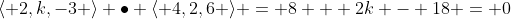 \langle 2,k,-3 \rangle \bullet \langle 4,2,6 \rangle = 8 + 2k - 18 = 0