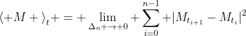 \langle M {\rangle}_t = \lim_{\Delta_n \to 0} \sum_{i=0}^{n-1} {|M_{t_{i+1}}-M_{t_i}|}^2