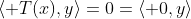 \langle T(x),y\rangle=0=\langle 0,y\rangle