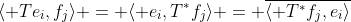 \langle Te_i,f_j\rangle = \langle e_i,T^*f_j\rangle = \overline{\langle T^*f_j,e_i\rangle}