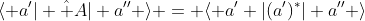 \langle a'| \hat A| a'' \rangle = \langle a' |(a')^*| a'' \rangle
