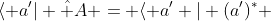 \langle a'| \hat A = \langle a' | (a')^* 