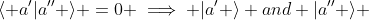 \langle a'|a'' \rangle =0 \implies |a' \rangle and |a'' \rangle 