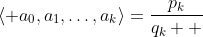 \langle a_{0},a_{1},\ldots,a_{k}\rangle=\frac{p_{k}}{q_{k}  }
