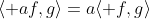 \langle af,g\rangle=a\langle f,g\rangle