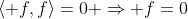 \langle f,f\rangle=0 \Rightarrow f=0
