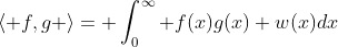\langle f,g \rangle= \int_0^{\infty} f(x)g(x) w(x)dx