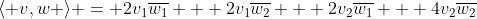 \langle v,w \rangle = 2v_1\overline{w_1} + 2v_1\overline{w_2} + 2v_2\overline{w_1} + 4v_2\overline{w_2}