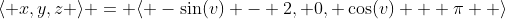 \langle x,y,z \rangle = \langle -\sin(v) - 2, 0, \cos(v) + \pi  \rangle