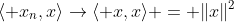 \langle x_n,x\rangle\to\langle x,x\rangle = \|x\|^2
