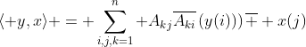 \langle y,x\rangle = \displaystyle\sum_{i,j,k=1}^n A_{kj}\overline{A_{ki}}\left(y(i))\right)\overline  {x(j)}