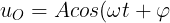 \large u_{O}= Acos(\omega t + \varphi)