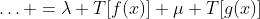 \ldots =\lambda T[f(x)]+\mu T[g(x)]