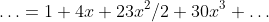 \ldots=1+4x+23x^2/2+30x^3+\ldots
