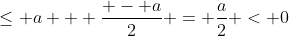 \le a + \frac{{ - a}}{2} = \frac{a}{2} < 0