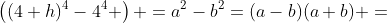 \left((4+h)^4-4^4 \right) =a^2-b^2=(a-b)(a+b) =