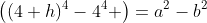 \left((4+h)^4-4^4 \right)=a^2-b^2