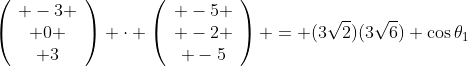 \left(\begin{array}{c} -3 \\ 0 \\ 3\end{array}\right) \cdot \left(\begin{array}{c} -5 \\ -2 \\ -5\end{array}\right) = (3\sqrt2)(3\sqrt6) \cos\theta_1