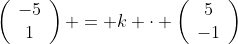 \left(\begin{array}{c}-5\\1\end{array}\right) = k \cdot \left(\begin{array}{c}5\\-1\end{array}\right)