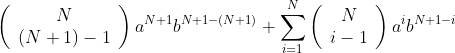 \left(\begin{array}{c}N\\(N+1)-1\end{array}\right)a^{N+1}b^{N+1-(N+1)}+\sum_{i=1}^N\left(\begin{array}{c}N\\i-1\end{array}\right)a^ib^{N+1-i}