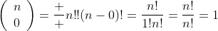 \left(\begin{array}{c}n\\0\end{array}\right)=\frac  {n!}{!(n-0)!}=\frac{n!}{1!n!}=\frac{n!}{n!}=1