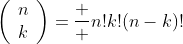 \left(\begin{array}{c}n\\k\end{array}\right)=\frac  {n!}{k!(n-k)!}