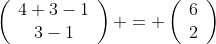 \left(\begin{array}{cc}4+3-1\\3-1\end{array}\right) = \left(\begin{array}{cc}6\\2\end{array}\right)