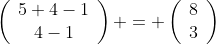 \left(\begin{array}{cc}5+4-1\\4-1\end{array}\right) = \left(\begin{array}{cc}8\\3\end{array}\right)