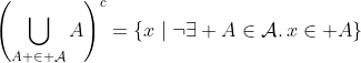 \left(\bigcup_{A \in \mathcal{A}}A\right)^{c}=\{x\mid\neg\exists A\in\mathcal{A}.\,x\in A\}