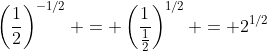 \left(\dfrac{1}{2}\right)^{-1/2} = \left(\dfrac{1}{\frac{1}{2}}\right)^{1/2} = 2^{1/2}