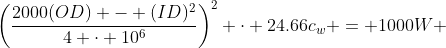 \left(\dfrac{2000(OD) - (ID)^2}{4 \cdot 10^6}\right)^2 \cdot 24.66c_w = 1000W 