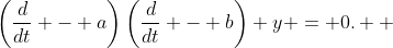 \left(\dfrac{d}{dt} - a\right)\left(\dfrac{d}{dt} - b\right) y = 0.  \;\; (2)